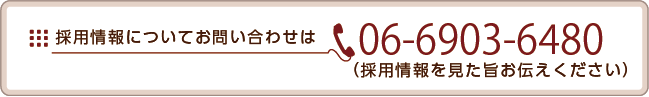 採用情報についてお問い合わせは06-6903-6480（採用情報を見た旨お伝えください）